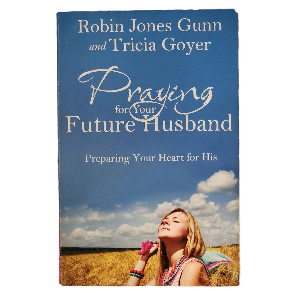 Praying for Your Future Husband: Preparing Your Heart for His by Gunn & Goyer